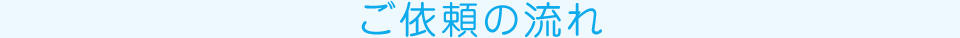 ご依頼の流れ